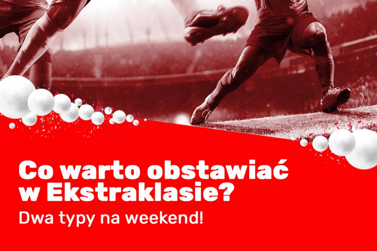 Co warto obstawiać w Ekstraklasie? Dwa typy na weekend!